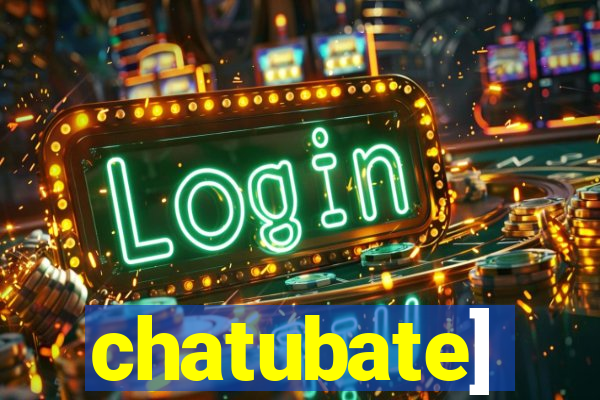 chatubate]